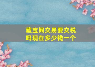 藏宝阁交易要交税吗现在多少钱一个