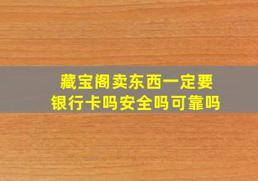 藏宝阁卖东西一定要银行卡吗安全吗可靠吗