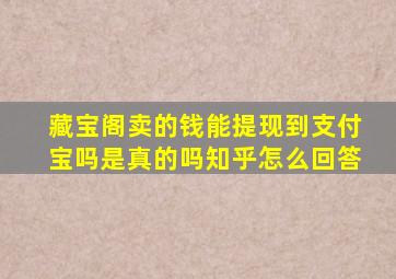 藏宝阁卖的钱能提现到支付宝吗是真的吗知乎怎么回答