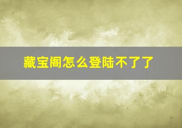 藏宝阁怎么登陆不了了