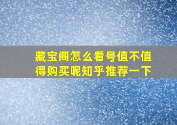 藏宝阁怎么看号值不值得购买呢知乎推荐一下