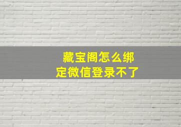 藏宝阁怎么绑定微信登录不了