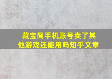 藏宝阁手机账号卖了其他游戏还能用吗知乎文章