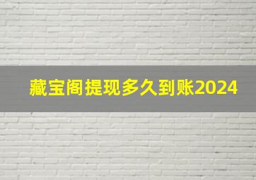 藏宝阁提现多久到账2024