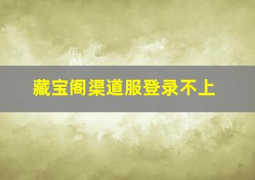 藏宝阁渠道服登录不上