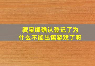 藏宝阁确认登记了为什么不能出售游戏了呀