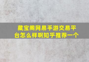 藏宝阁网易手游交易平台怎么样啊知乎推荐一个