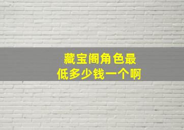 藏宝阁角色最低多少钱一个啊