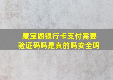 藏宝阁银行卡支付需要验证码吗是真的吗安全吗