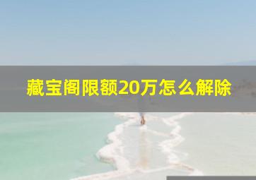 藏宝阁限额20万怎么解除