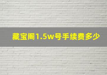 藏宝阁1.5w号手续费多少