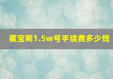 藏宝阁1.5w号手续费多少钱