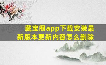 藏宝阁app下载安装最新版本更新内容怎么删除