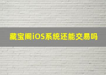 藏宝阁iOS系统还能交易吗