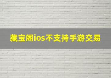 藏宝阁ios不支持手游交易