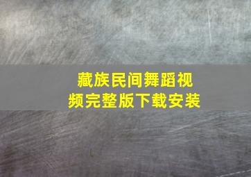 藏族民间舞蹈视频完整版下载安装