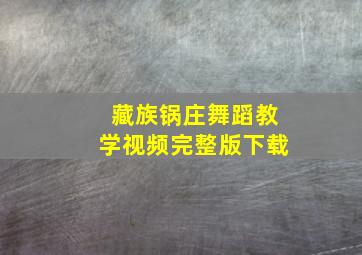 藏族锅庄舞蹈教学视频完整版下载