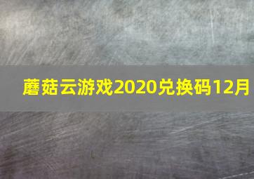 蘑菇云游戏2020兑换码12月