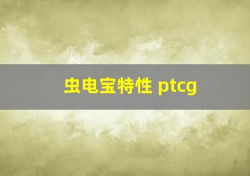 虫电宝特性 ptcg