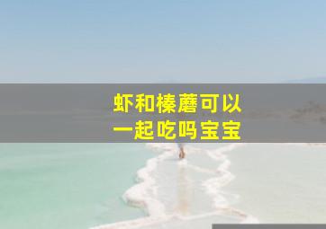 虾和榛蘑可以一起吃吗宝宝