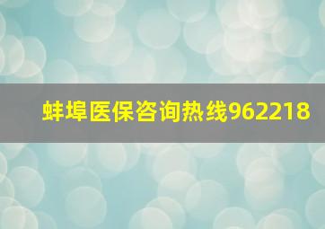 蚌埠医保咨询热线962218