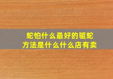 蛇怕什么最好的驱蛇方法是什么什么店有卖