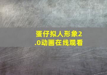 蛋仔拟人形象2.0动画在线观看