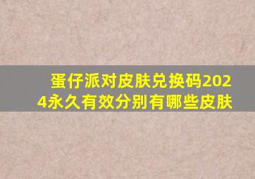 蛋仔派对皮肤兑换码2024永久有效分别有哪些皮肤