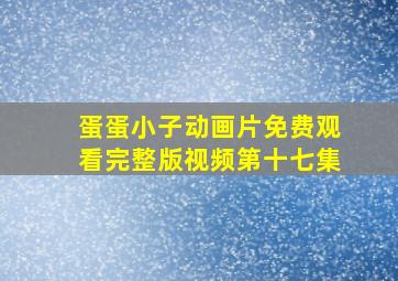 蛋蛋小子动画片免费观看完整版视频第十七集