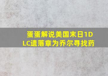 蛋蛋解说美国末日1DLC遗落章为乔尔寻找药