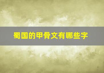 蜀国的甲骨文有哪些字