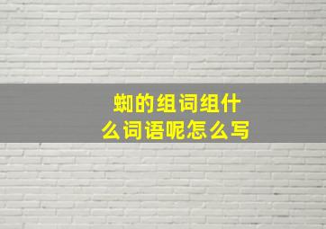 蜘的组词组什么词语呢怎么写