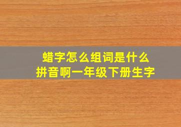 蜡字怎么组词是什么拼音啊一年级下册生字