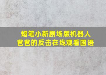 蜡笔小新剧场版机器人爸爸的反击在线观看国语