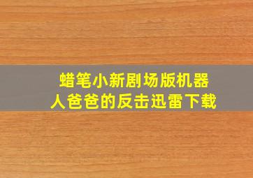 蜡笔小新剧场版机器人爸爸的反击迅雷下载