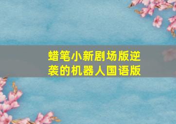 蜡笔小新剧场版逆袭的机器人国语版