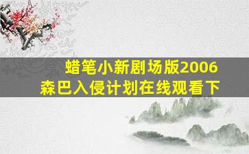 蜡笔小新剧场版2006森巴入侵计划在线观看下