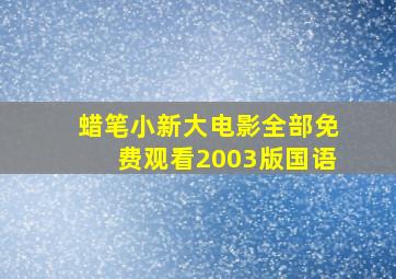 蜡笔小新大电影全部免费观看2003版国语