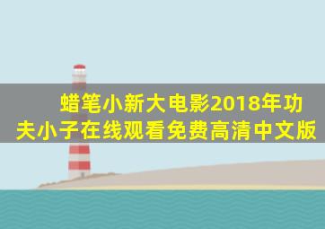 蜡笔小新大电影2018年功夫小子在线观看免费高清中文版