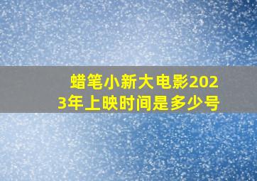 蜡笔小新大电影2023年上映时间是多少号