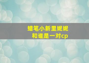 蜡笔小新里妮妮和谁是一对cp