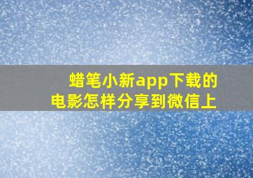 蜡笔小新app下载的电影怎样分享到微信上