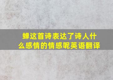 蝉这首诗表达了诗人什么感情的情感呢英语翻译