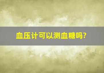 血压计可以测血糖吗?