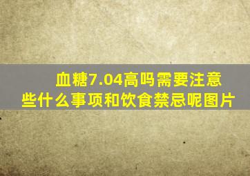 血糖7.04高吗需要注意些什么事项和饮食禁忌呢图片