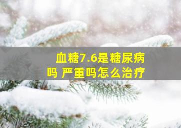 血糖7.6是糖尿病吗 严重吗怎么治疗