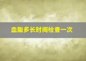 血脂多长时间检查一次