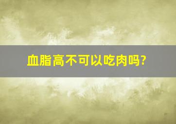 血脂高不可以吃肉吗?