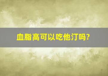 血脂高可以吃他汀吗?