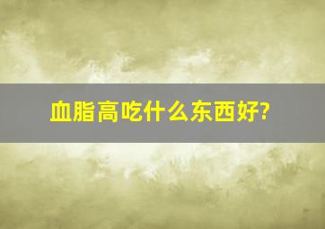 血脂高吃什么东西好?